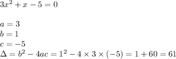 3x^2+x-5=0 \\ \\&#10;a=3 \\ b=1 \\ c=-5 \\ \Delta=b^2-4ac=1^2-4 \times 3 \times (-5)=1+60=61
