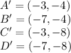 A'=(-3,-4)\\&#10;B'=(-7,-4)\\&#10;C'=(-3,-8)\\&#10;D'=(-7,-8)