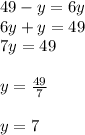 49-y=6y\\ 6y+y=49\\ 7y=49\\\\ y=\frac{49}{7} \\  \\ y=7
