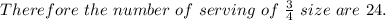 Therefore\ the\ number\ of\ serving\ of\ \frac{3}{4}\ size\ are\ 24 .