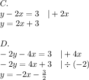 C. \\&#10;y-2x=3 \ \ \ |+2x \\&#10;y=2x+3 \\ \\&#10;D. \\ &#10;-2y-4x=3 \ \ \ |+4x \\&#10;-2y=4x+3 \ \ \ |\div (-2) \\&#10;y=-2x-\frac{3}{2}