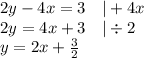 2y-4x=3 \ \ \ |+4x \\&#10;2y=4x+3 \ \ \ |\div 2 \\&#10;y=2x+\frac{3}{2}