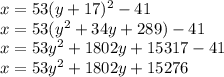 x=53(y+17)^2-41\\&#10;x=53(y^2+34y+289)-41\\&#10;x=53y^2+1802y+15317-41\\&#10;x=53y^2+1802y+15276