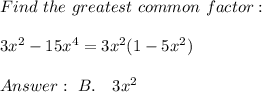 Find \ the \ greatest \ common \ factor: \\\\ 3x^2 -15x^4 =3x^2(1 - 5x^2 )\\ \\Answer : \ B. \ \ \ 3x^2