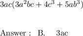 3ac(3a^2 bc+4c^3+5ab^3) \\ \\ &#10;&#10;Answer : \ B. \ \ \ 3ac