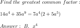 Find \ the \ greatest \ common \ factor: \\\\ 14a^4 + 35a^9=7a^4(2+5a^5) \\ \\Answer : \ B. \ \ \7x^4