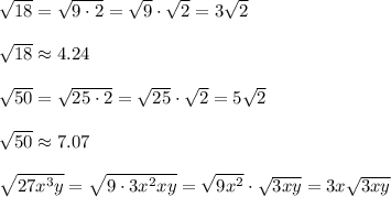 \sqrt{18}=\sqrt{9\cdot2}=\sqrt9\cdot\sqrt2=3\sqrt2\\\\\sqrt{18}\approx4.24\\\\\sqrt{50}=\sqrt{25\cdot2}=\sqrt{25}\cdot\sqrt2=5\sqrt2\\\\\sqrt{50}\approx7.07\\\\\sqrt{27x^3y}=\sqrt{9\cdot3x^2xy}=\sqrt{9x^2}\cdot\sqrt{3xy}=3x\sqrt{3xy}