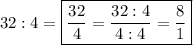 32:4=\boxed{\frac{32}{4}=\frac{32:4}{4:4}=\frac{8}{1}}