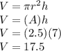 V=\pi r^2 h\\V=(A)h\\V=(2.5)(7)\\V=17.5