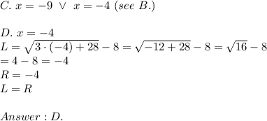 C.\ x=-9\ \vee\ x=-4\ (see\ B.)\\\\D.\ x=-4\\L=\sqrt{3\cdot(-4)+28}-8=\sqrt{-12+28}-8=\sqrt{16}-8\\=4-8=-4\\R=-4\\L=R\\\\D.