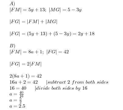 Suppose m is the midpoint of line fg.  a) fm= 5y+13, mg=5-3y, fg=?  b) fm=8a+1, fg=42, a=?
