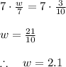 \\ \\ 7\cdot \frac { w }{ 7 } =7\cdot \frac { 3 }{ 10 } \\ \\ w=\frac { 21 }{ 10 } \\ \\ \therefore \quad w=2.1
