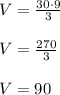 V=\frac { 30\cdot 9 }{ 3 } \\ \\ V=\frac { 270 }{ 3 } \\ \\ V=90\quad