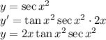 y=\sec x^2\\&#10;y'=\tan x^2 \sec x^2 \cdot2x\\&#10;y=2x\tan x^2 \sec x^2&#10;