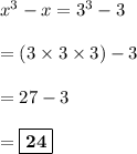 x^3 - x = 3^3 - 3\\\\= (3\times 3\times 3) - 3\\\\=27 - 3\\\\=\boxed{\bf{24}}