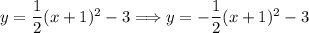 y=\dfrac{1}{2}(x+1)^2-3 \Longrightarrow y=-\dfrac{1}{2}(x+1)^2-3
