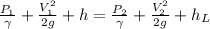 \frac{P_1}{\gamma}+\frac{V^2_1}{2g}+h=\frac{P_2}{\gamma}+\frac{V^2_2}{2g}+h_L