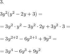 3.\\ \\ 3y^2(y^2-2y+3)=\\ \\=3y^2\cdot y^2-3y^2\cdot 2y+3y^2\cdot 3 =\\ \\ =3y ^{2+2} -6y ^{2+1} +9y^2 =\\ \\= 3y ^{4} -6y ^{3} +9y^2