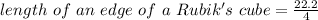 length\ of\ an\ edge\ of\ a\ Rubik's\ cube = \frac{22.2}{4}