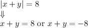 |x+y|=8 \\&#10;\Downarrow \\&#10;x+y=8 \hbox{ or } x+y=-8