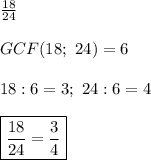 \frac{18}{24}\\\\GCF(18;\ 24)=6\\\\18:6=3;\ 24:6=4\\\\\boxed{\frac{18}{24}=\frac{3}{4}}