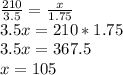 \frac{210}{3.5} = \frac{x}{1.75}  \\ 3.5x=210*1.75 \\ 3.5x=367.5 \\ x=105