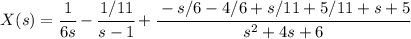 X(s)=\cfrac 1{6s}  -\cfrac {1/11}{s-1}+\cfrac {-s/6-4/6+s/11+5/11+s+5}{s^2 +4s+6}