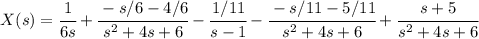 X(s)=\cfrac 1{6s} +\cfrac {-s/6-4/6}{s^2+4s+6} -\cfrac {1/11}{s-1} -\cfrac {-s/11-5/11}{s^2+4s+6}+\cfrac {s+5}{s^2 +4s+6}