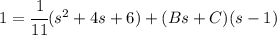 1=\cfrac 1{11}(s^2+4s+6) + (Bs+C)(s-1)