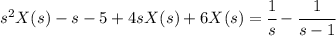 s^2 X(s)-s-5+4sX(s)+6X(s)=\cfrac 1s -\cfrac1{s-1}