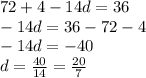 72+4-14d=36\\&#10;-14d=36-72-4\\&#10;-14d=-40\\&#10;d=\frac{40}{14}=\frac{20}{7}&#10;