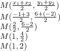 M(\frac{x_{1} + x_{2}}{2}, \frac{y_{1} + y_{2}}{2}) \\M(\frac{-1 + 3}{2}, \frac{6 + (-2)}{2}) \\ M(\frac{2}{2}, \frac{6 - 2}{2}) \\ M(1, \frac{4}{2}) \\ M(1, 2)