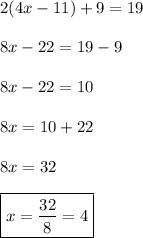 2(4x-11)+9=19 \\ \\ 8x-22=19-9 \\\ \\ 8x-22=10 \\ \\ 8x=10+22 \\ \\ 8x=32 \\ \\ \boxed{x=\frac{32}{8}=4}