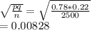 \sqrt{\frac{pq}{n} } =\sqrt{\frac{0.78*0.22}{2500} } \\=0.00828