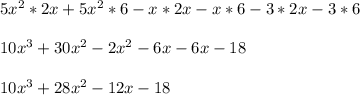 5x^{2} *2x + 5x^{2} *6 - x*2x - x*6 - 3*2x - 3*6\\\\10x^{3} +30x^{2} -2x^{2} -6x -6x -18\\\\10x^{3} + 28x^{2} -12x -18