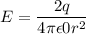E=\dfrac{2q}{4\pi\epsilon{0}r^2 }