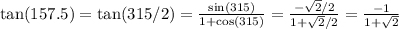 \tan(157.5)=\tan(315/2)=\frac{\sin(315)}{1+\cos(315)}=\frac{-\sqrt{2}/2}{1+\sqrt{2}/2}=\frac{-1}{1+\sqrt{2}}