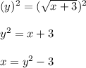(y)^2=(\sqrt{x+3})^2\\\\y^2=x+3\\\\x=y^2-3