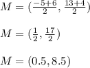 M=(\frac{-5+6}{2},\frac{13+4}{2})\\\\M=(\frac{1}{2},\frac{17}{2})\\\\M=(0.5,8.5)