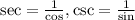 \sec=\frac{1}\cos,\csc=\frac{1}\sin