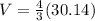 V= \frac{4}{3}(30.14)