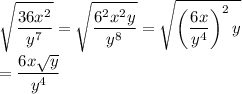 \displaystyle\sqrt{\frac{36x^2}{y^7}}=\sqrt{\frac{6^2x^2y}{y^8}}=\sqrt{\left(\frac{6x}{y^4}\right)^2y}\\\\=\frac{6x\sqrt{y}}{y^4}