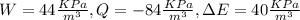 W= 44 \frac{KPa}{m^3},Q= -84\frac{KPa}{m^3} ,\Delta E=40 \frac{KPa}{m^3}