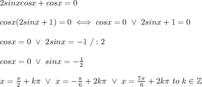 2sinxcosx+cosx=0\\\\cosx(2sinx+1)=0\iff cosx=0\ \vee\ 2sinx+1=0\\\\cosx=0\ \vee\ 2sinx=-1\ /:2\\\\cosx=0\ \vee\ sinx=-\frac{1}{2}\\\\x=\frac{\pi}{2}+k\pi\ \vee\ x=-\frac{\pi}{6}+2k\pi\ \vee\ x=\frac{7\pi}{6}+2k\pi\ to\ k\in\mathbb{Z}
