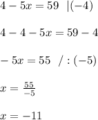 4- 5x = 59 \ \ | (-4)\\ \\ 4-4-5x=59-4 \\ \\-5x=55 \ \ /:(-5)\\ \\x=\frac{55}{-5}\\ \\x=-11