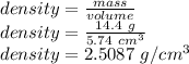 density=\frac{mass}{volume}\\density=\frac{14.4\ g}{5.74\ cm^3}\\density=2.5087\ g/cm^3