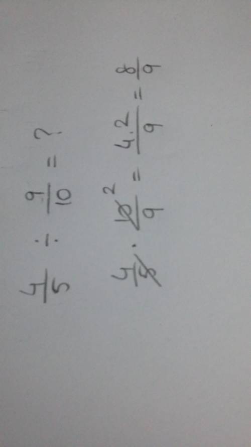 What is 4/5÷9/10=_? 4/5  explain this is a homework question
