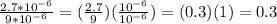 \frac{2.7*10^{-6}}{9*10^{-6}} =( \frac{2.7}{9})( \frac{10^{-6}}{10^{-6}})=(0.3)(1)=0.3