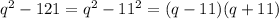 q^2-121=q^2-11^2=(q-11)(q+11)