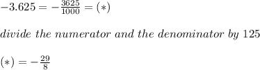 -3.625=-\frac{3625}{1000}=(*)\\\\divide\ the\ numerator\ and\ the\ denominator\ by\ 125\\\\(*)=-\frac{29}{8}